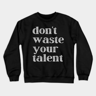 Don't Waste Your Talent Crewneck Sweatshirt